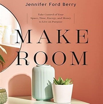 Make Room: Take Control of Your Space, Time, Energy, and Money to Live on Purpose [Audiobook]