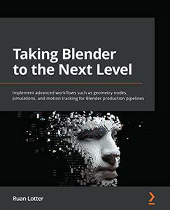 Taking Blender to the Next Level Implement advanced workflows such as geometry nodes, simulations,  and motion tracking (repos