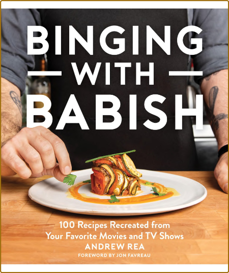 Binging with Babish 100 Recipes Recreated from Your Favorite Movies and TV Shows