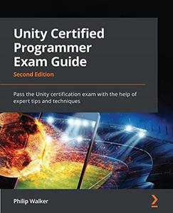 Unity Certified Programmer Exam Guide Pass the Unity certification exam with the help of expert tips and techniques 