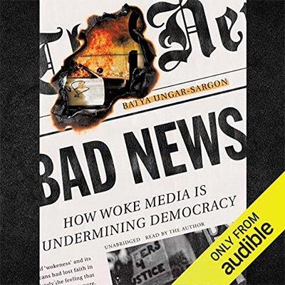 Bad News How Woke Media Is Undermining Democracy (Audiobook)