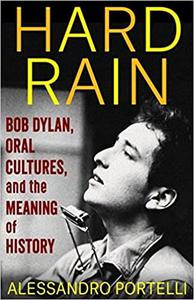 Hard Rain Bob Dylan, Oral Cultures, and the Meaning of History
