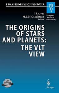 The Origin of Stars and Planets The VLT View Proceedings of the ESO Workshop Held in Garching, Germany, 24-27 April 2001