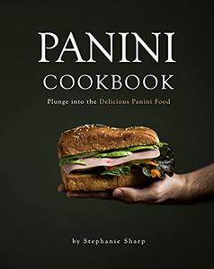 Panini Cookbook Plunge into the Delicious Panini Food