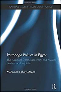 Patronage Politics in Egypt The National Democratic Party and Muslim Brotherhood in Cairo