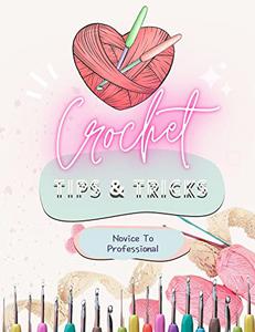 Novice To Professional Crochet Tips & Tricks Guide