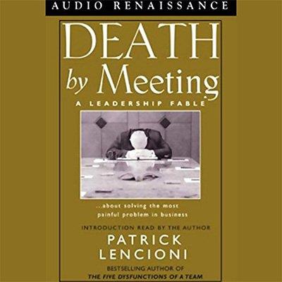 Death by Meeting A Leadership Fable about Solving the Most Painful Problem in Business (Audiobook)