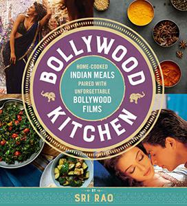 Bollywood Kitchen Home-Cooked Indian Meals Paired with Unforgettable Bollywood Films 
