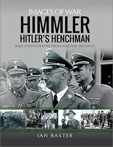 Himmler Hitler’s Henchman Rare Photographs from Wartime Archives