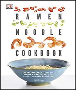 Ramen Noodle Cookbook 40 Traditional Recipes and Modern Makeovers of the Classic Japanese Broth Soup 