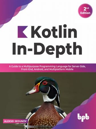 Kotlin In-Depth A Guide to a Multipurpose Programming Language for Server-Side, Front-End, Android, and Multiplatform Mobile