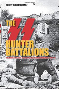 The SS Hunter Battalions The Hidden History of the Nazi Resistance Movement 1944-45