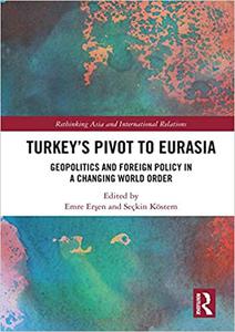 Turkey's Pivot to Eurasia Geopolitics and Foreign Policy in a Changing World Order