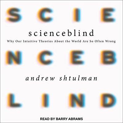 Scienceblind Why Our Intuitive Theories About the World Are So Often Wrong (Audiobook)