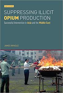 Suppressing Illicit Opium Production in Asia and the Middle East Successful Intervention and National Drug Policies in