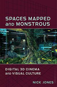 Spaces Mapped and Monstrous Digital 3D Cinema and Visual Culture (Film and Culture Series)