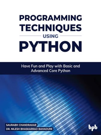 Programming Techniques using Python Have Fun and Play with Basic and Advanced Core Python