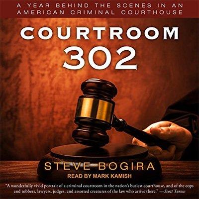 Courtroom 302 A Year Behind the Scenes in an American Criminal Courthouse (Audiobook)
