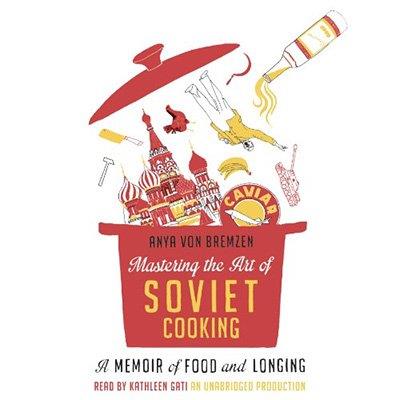 Mastering the Art of Soviet Cooking A Memoir of Food and Longing (Audiobook)