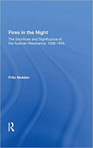 Fires in the Night The Sacrifices and Significance of the Austrian Resistance, 1938-1945