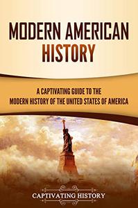 Modern American History A Captivating Guide to the Modern History of the United States of America