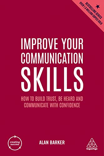 Improve Your Communication Skills How to Build Trust, Be Heard and Communicate with Confidence (Creating Success), 6th Edition