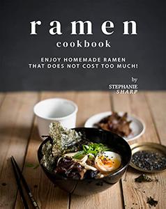 Ramen Cookbook Enjoy Homemade Ramen That Does Not Cost Too Much!