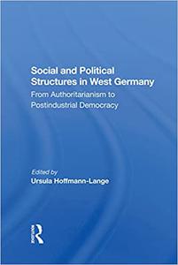 Social And Political Structures In West Germany From Authoritarianism To Postindustrial Democracy