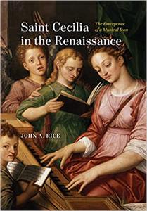 Saint Cecilia in the Renaissance The Emergence of a Musical Icon