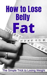How to Lose Belly Fat The Simple Trick to Losing Weight (How to lose Belly Fat Tools)