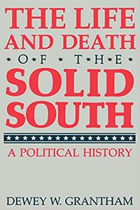 The Life and Death of the Solid South A Political History