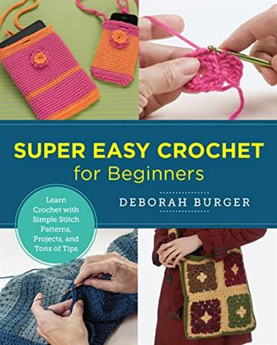 Super Easy Crochet for Beginners Learn Crochet with Simple Stitch Patterns, Projects, and Tons of Tips (New Shoe Press)