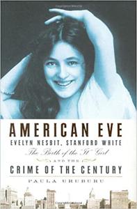 American Eve Evelyn Nesbit, Stanford White The Birth of the It Girl and the Crime of the Century