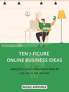 Ten 7-figure online business ideas Going from Zero to Billionaire in Real Life (not just in the movies)