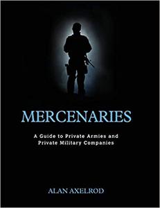 Mercenaries A Guide to Private Armies and Private Military Companies