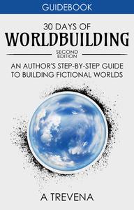 30 Days of Worldbuilding An Author's Step-by-Step Guide to Building Fictional Worlds (Author Guides), 2nd Edition