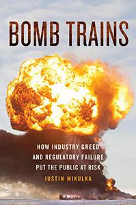 Bomb Trains How Industry Greed and Regulatory Failure Put the Public at Risk