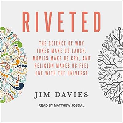 Riveted The Science of Why Jokes Make Us Laugh, Movies Make Us Cry, and Religion Makes Us Feel One with Universe (Audiobook)