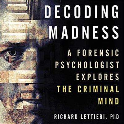 Decoding Madness A Forensic Psychologist Explores the Criminal Mind (Audiobook)