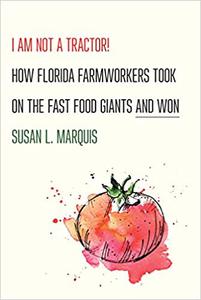 I Am Not a Tractor! How Florida Farmworkers Took On the Fast Food Giants and Won