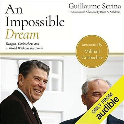 An Impossible Dream Reagan, Gorbachev, and a World Without the Bomb (Audiobook)