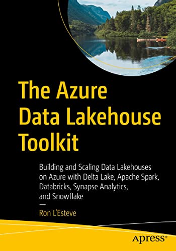 The Azure Data Lakehouse Toolkit: Building and Scaling Data Lakehouses on Azure with Delta Lake