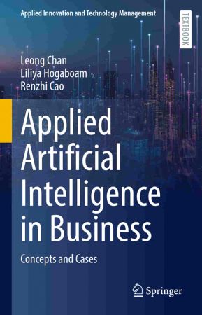 Applied Artificial Intelligence in Business: Concepts and Cases