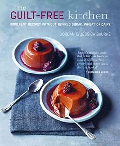 The Guilt free Kitchen: Indulgent recipes without wheat, dairy or refined sugar