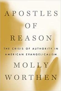 Apostles of Reason The Crisis of Authority in American Evangelicalism