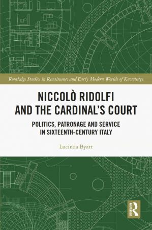 Niccolò Ridolfi and the Cardinal's Court Politics, Patronage and Service in Sixteenth Century Italy