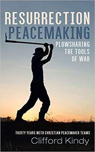 Resurrection Peacemaking Plowsharing the Tools of War