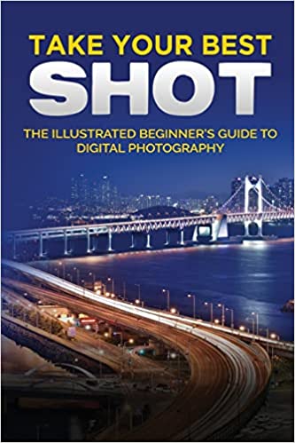 Take your Best Shot: The Illustrated Beginner's Guide to Digital Photography