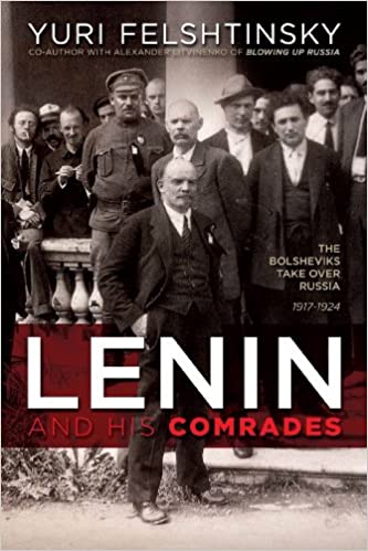 Lenin and His Comrades: The Bolsheviks Take Over Russia 1917 1924