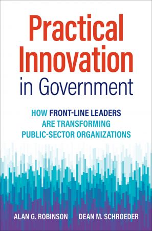 Practical Innovation in Government: How Front Line Leaders Are Transforming Public Sector Organizations